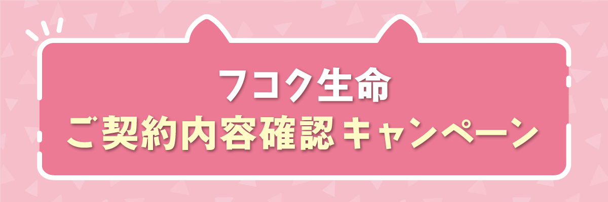 フコク生命「ご契約内容確認キャンペーン」